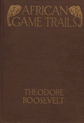 The cover of one of Roosevelt's classic books, African Game Trails. 