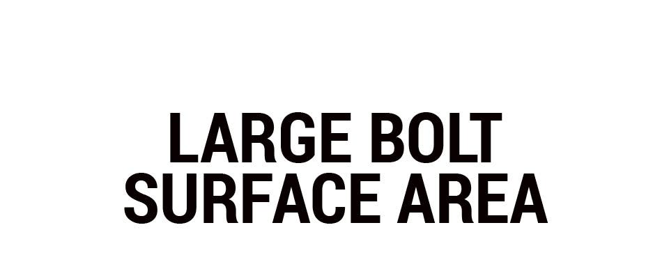 Large Bolt Surface Area